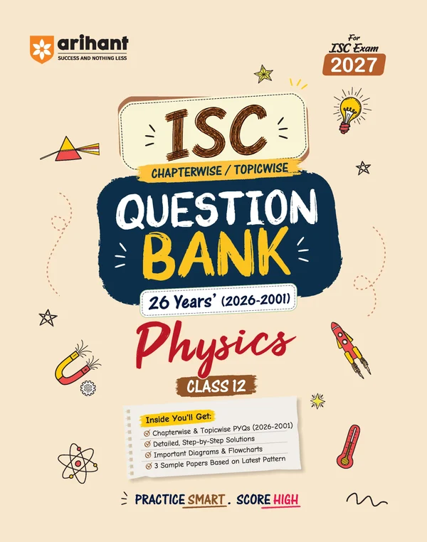 Arihant ISC Physics Class 12 Question Bank For Exam 2027 | 16 Years Chapterwise & Topicwise PYQs (2026–2001) With Detailed Step-By-Step Answers, Examiner's Comments, Smart Tips & 3 Sample Papers (F1176)