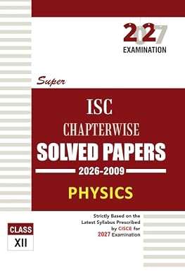 Superior ISC Chapterwise Solved Papers Class 12 Physics ( 2026-2009 ) (2027 Exam) (9789394550391)