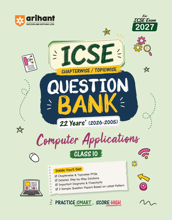 Arihant ICSE Computer Applications Class 10 Question Bank For Exam 2027 | 22 Years Chapterwise & Topicwise PYQs (2026–2005) With Detailed Step-By-Step Answers, Examiner's Comments, Smart Tips & 3 Sample Papers (F1171)